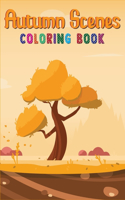 Autumn Scenes Coloring Book: Autumn Coloring Book with Featuring Beautiful Autumn Scenes, Beautiful Flowers, Adorable Animals and Relaxing Fall Inspired Designs for Relax and St