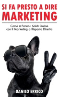 Si Fa Presto a Dire Marketing: Come si Fanno i Soldi Online con il Marketing a Risposta Diretta.