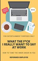 What the F*ck I Really Want to Say at Work!