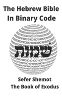 Hebrew Bible In Binary Code: Sefer Shemot- The Book of Exodus(Torah Code)