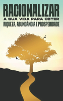 Racionalizar a sua vida para obter riqueza, abundância e prosperidade