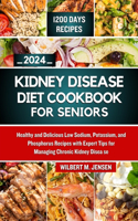 Kidney Disease Diet Cookbook for Seniors 2024: Healthy and Delicious Low Sodium, Potassium, and Phosphorus Recipes with Expert Tips for Managing Chronic Kidney Disease