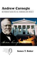 Andrew Carnegie: Robber Baron as American Hero