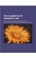 The Elements of Business Law; With Illustrative Examples and Problems