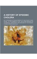 A   History of Epidemic Cholera; As It Appeared Atthe Baltimore City and County Alms-House, in the Summer of 1849 with Some Remarks on the Medical Top