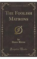 The Foolish Matrons (Classic Reprint)