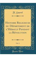 Histoire Religieuse Du DÃ©partement de l'HÃ©rault Pendant La RÃ©volution, Vol. 2 (Classic Reprint)