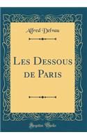 Les Dessous de Paris (Classic Reprint)