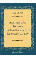 Ancient and Historic Landmarks in the Lebanon Valley (Classic Reprint)