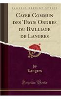 Cayer Commun Des Trois Ordres Du Bailliage de Langres (Classic Reprint)