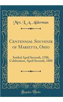 Centennial Souvenir of Marietta, Ohio: Settled April Seventh, 1788, Celebration, April Seventh, 1888 (Classic Reprint)