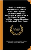 Art Life and Theories of Richard Wagner, Selected From his Writings and Translated by Edward L. Burlingame; With a Preface, a Catalogue of Wagner's Published Works and Drawings of the Bayreuth Opera House