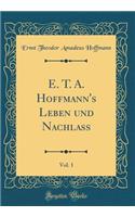 E. T. A. Hoffmann's Leben Und Nachlass, Vol. 1 (Classic Reprint)