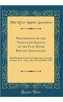 Proceedings of the Ninetieth Session of the Flat River Baptist Association: Held with the Church at Fellowship, Granville County, N. C., Aug. 14th, 15th and 16th, 1883 (Classic Reprint)