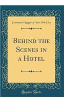 Behind the Scenes in a Hotel (Classic Reprint)