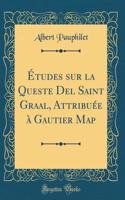 Études sur la Queste Del Saint Graal, Attribuée à Gautier Map (Classic Reprint)
