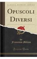 Opuscoli Diversi (Classic Reprint)