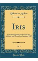 Iris, Vol. 2: Unterhaltungsblatt für Freunde des Schönen und Nützlichen; Jahrgang 1827 (Classic Reprint)