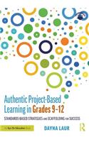 Authentic Project-Based Learning in Grades 9–12: Standards-Based Strategies and Scaffolding for Success