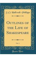 Outlines of the Life of Shakespeare, Vol. 1 (Classic Reprint)