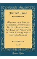 Mémoires pour Servir A l'Histoire Littéraire des Dix-Sept Provinces des Pays-Bas, de la Principauté de Liege, Et de Quelques Contrées Voisines, Vol. 15 (Classic Reprint)