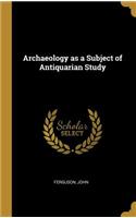 Archaeology as a Subject of Antiquarian Study