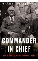 Commander in Chief: Fdr's Battle with Churchill, 1943: Fdr's Battle with Churchill, 1943