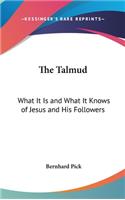 The Talmud: What It Is and What It Knows of Jesus and His Followers(Hardcover)
