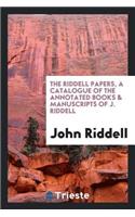 The Riddell Papers, a Catalogue of the Annotated Books & Manuscripts of J. Riddell
