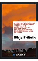 Grammar of the Dialect of Lorton (Cumberland) Historical and Descriptive; With an Appendix on the Scandinavian Element, Dialect Specimens and a Glossary
