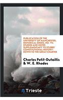 Publiication of the University of Manchester; Historical Series, No. VII. Studies and Notes Supplementary to Stubbs' Constitutional History: Down to the Great Charter