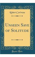 Unseen Save of Solitude (Classic Reprint)