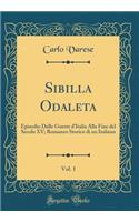 Sibilla Odaleta, Vol. 1: Episodio Delle Guerre d'Italia Alla Fine del Secolo XV; Romanzo Storico Di Un Italiano (Classic Reprint)