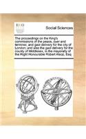 The Proceedings on the King's Commissions of the Peace, Oyer and Terminer, and Gaol Delivery for the City of London; And Also the Gaol Delivery for the County of Middlesex, in the Mayoralty of the Right Honourable Robert Alsop, Esq