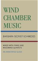 Wind Chamber Music: Winds with Piano and Woodwind Quintets--An Annotated Guide