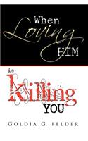 When Loving Him Is Killing You