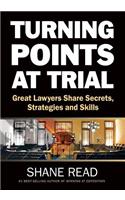 Turning Points at Trial: Great Lawyers Share Secrets, Strategies and Skills