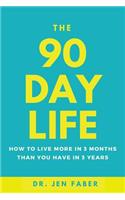 90 Day Life: How to Live More in 3 Months Than You Have in 3 Years