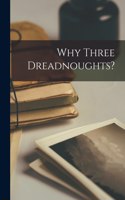 Why Three Dreadnoughts? [microform]