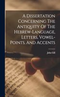 Dissertation Concerning The Antiquity Of The Hebrew-language, Letters, Vowel-points, And Accents