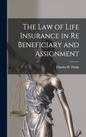 The Law of Life Insurance in re Beneficiary and Assignment
