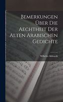Bemerkungen Über Die Aechtheit Der Alten Arabischen Gedichte