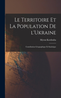 Le territoire et la population de l'Ukraine; contribution géographique et statistique