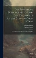 Der Spanische Erbfolgekrieg Und Der Churfürst Joseph Clemens Von Cöln