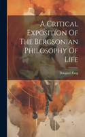 Critical Exposition Of The Bergsonian Philosophy Of Life