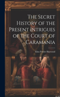 Secret History of the Present Intrigues of the Court of Caramania