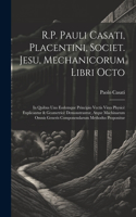 R.P. Pauli Casati, Placentini, Societ. Jesu, Mechanicorum Libri Octo