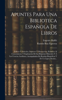Apuntes Para Una Biblioteca Española De Libros: Folletos Y Artículos, Impresos Y Manuscritos, Relativos Al Conocimiento Y Explotación De Las Riquezas Minerales Y Á Las Ciencias Auxiliares. Acompañ