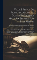 Vida, E Feitos De Francisco Manoel Gomes Da Silveira Malhão, Escrita Por Elle Mesmo