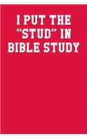 I Put The Stud In Bible Study
